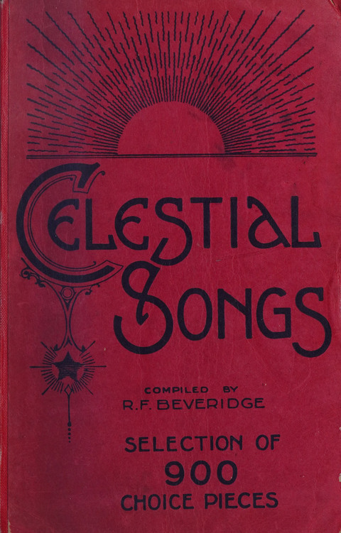 Celestial Songs: a collection of 900 choice hymns and choruses, selected for all kinds of Christian Getherings, Evangelistic Word, Solo Singers, Choirs, and the Home Circle page cover